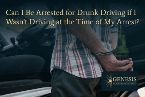 Can I be arrested for drunk driving if I wasn't driving at the time of my arrest