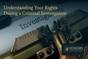 Understanding your rights during a criminal investigation